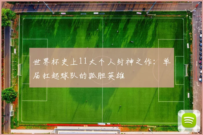 世界杯史上11大个人封神之作：单届扛起球队的孤胆英雄
