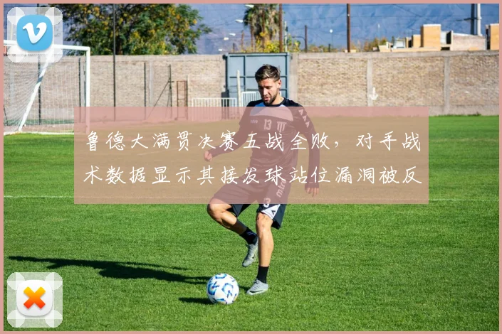 鲁德大满贯决赛五战全败，对手战术数据显示其接发球站位漏洞被反复利用